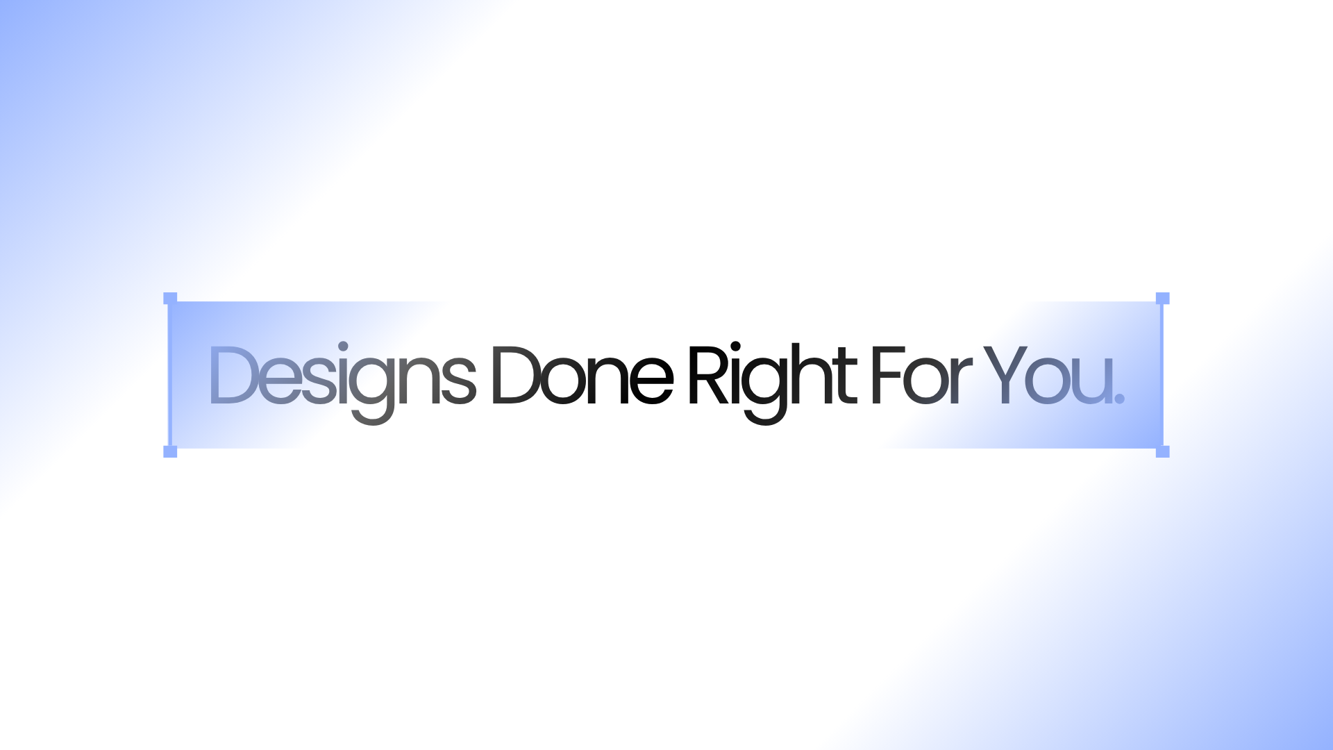Designs Done Right For You.